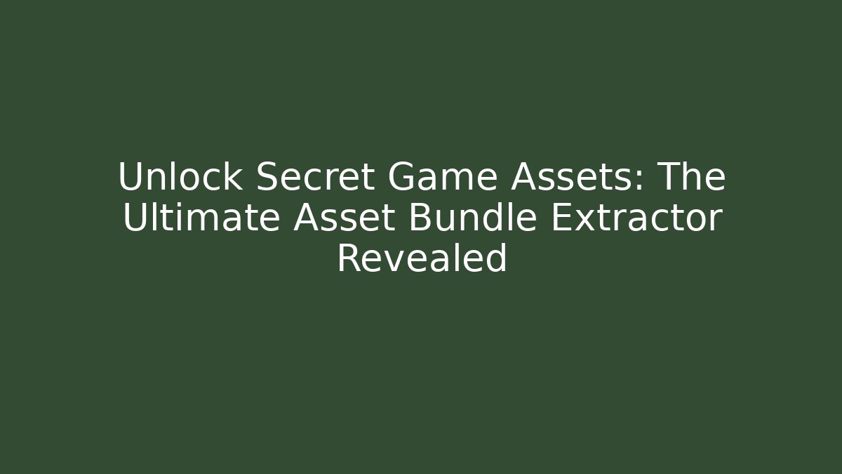 Unlock Secret Game Assets: The Ultimate Asset Bundle Extractor Revealed