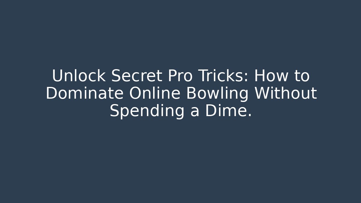 Unlock Secret Pro Tricks: How to Dominate Online Bowling Without Spending a Dime. - Smart Esu