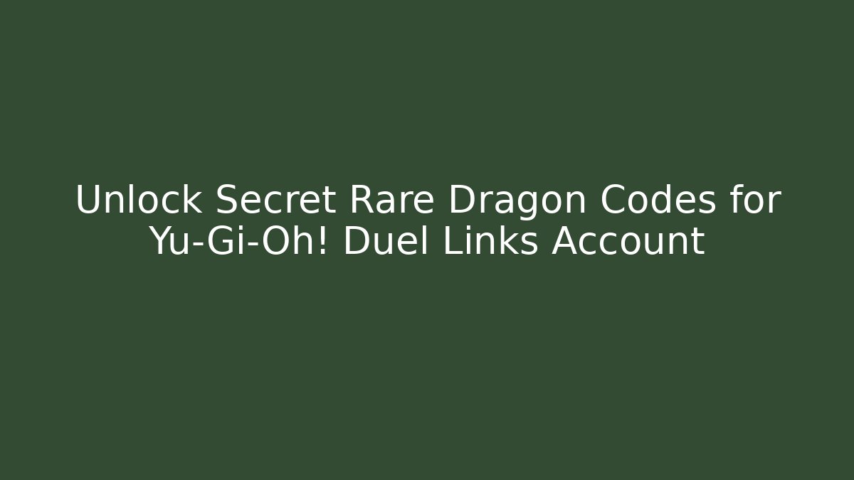 Unlock Secret Rare Dragon Codes for Yu-Gi-Oh! Duel Links Account