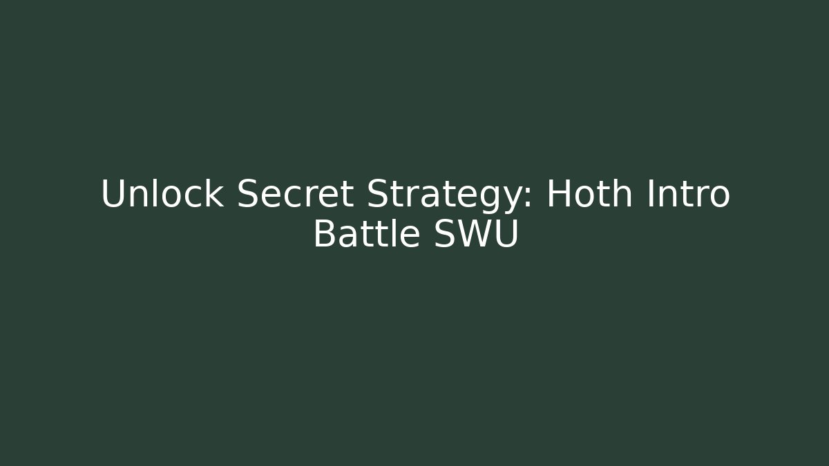 Unlock Secret Strategy: Hoth Intro Battle SWU