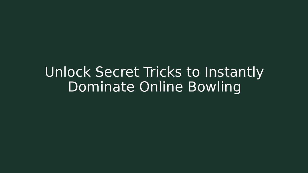 Unlock Secret Tricks to Instantly Dominate Online Bowling