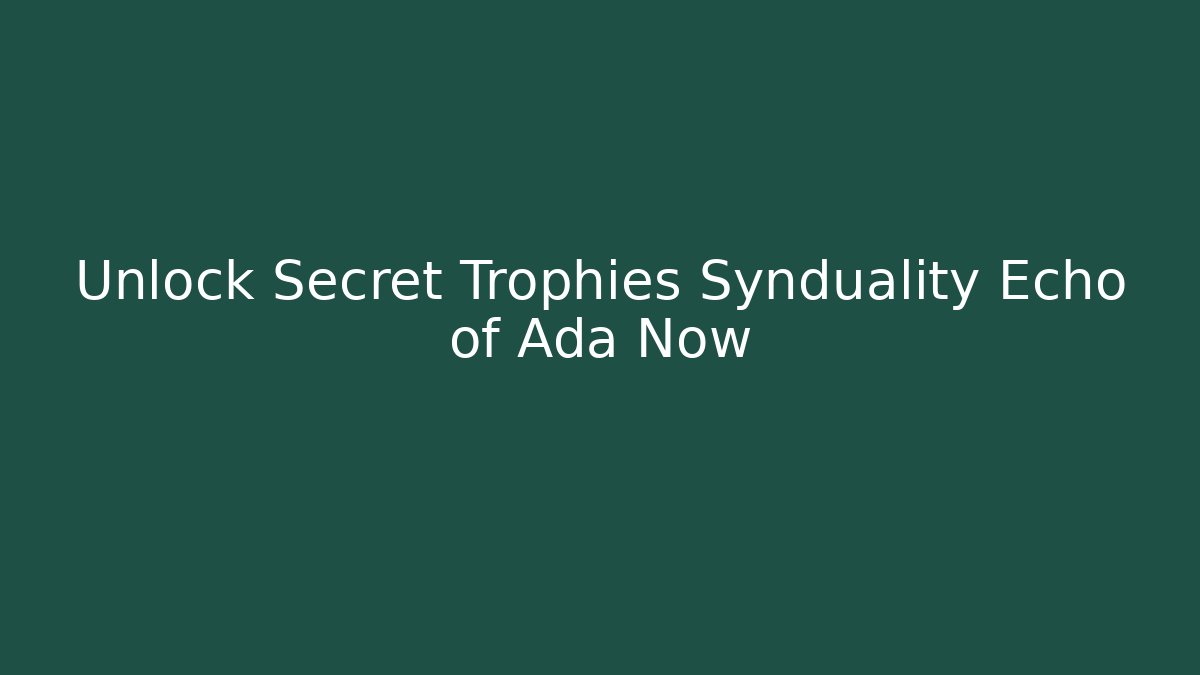 Unlock Secret Trophies Synduality Echo of Ada Now