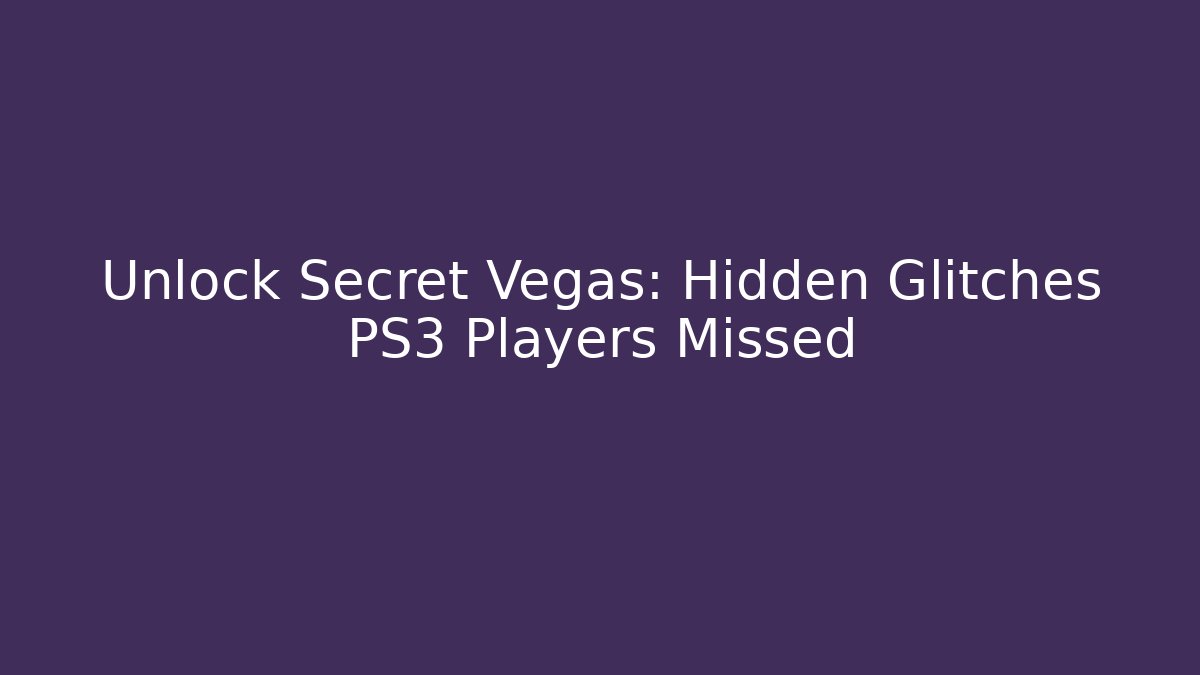 Unlock Secret Vegas: Hidden Glitches PS3 Players Missed