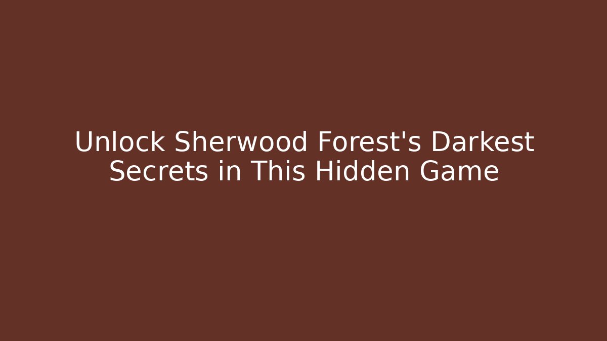 Unlock Sherwood Forest's Darkest Secrets in This Hidden Game