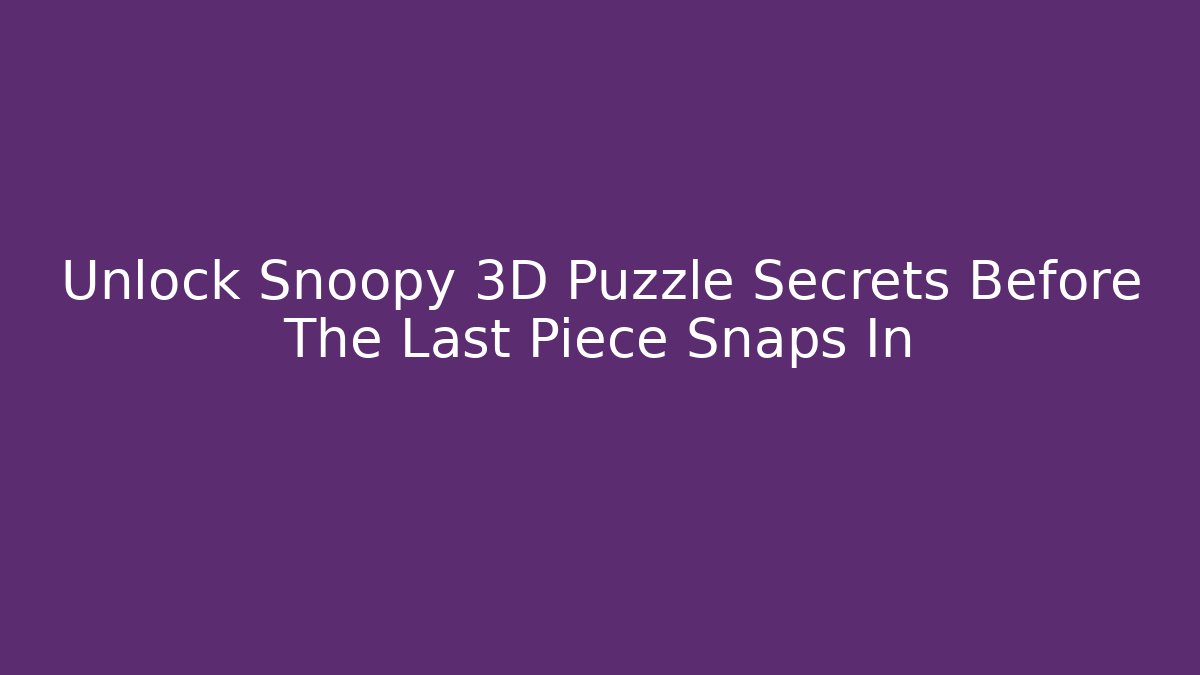 Unlock Snoopy 3D Puzzle Secrets Before The Last Piece Snaps In
