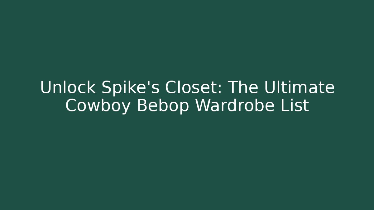 Unlock Spike's Closet: The Ultimate Cowboy Bebop Wardrobe List