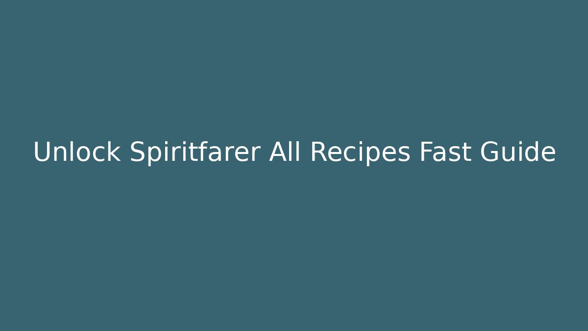 Unlock Spiritfarer All Recipes Fast Guide