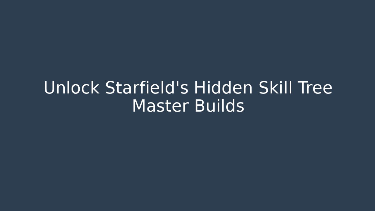 Unlock Starfield’s Hidden Skill Tree Master Builds
