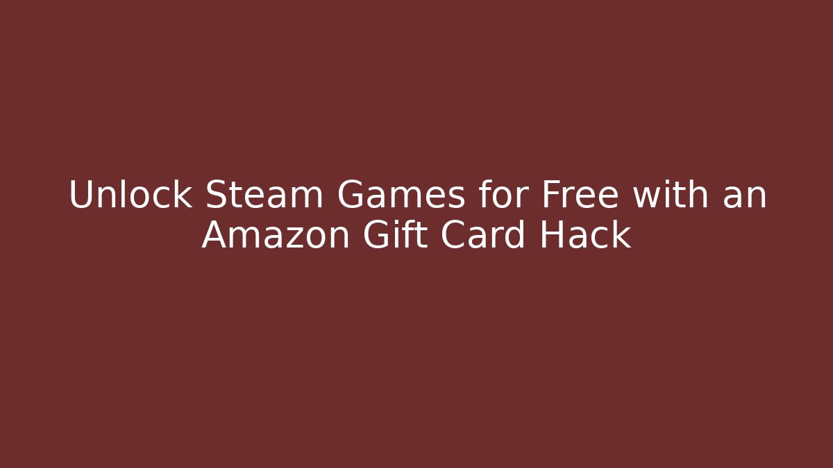 Unlock Steam Games for Free with an Amazon Gift Card Hack