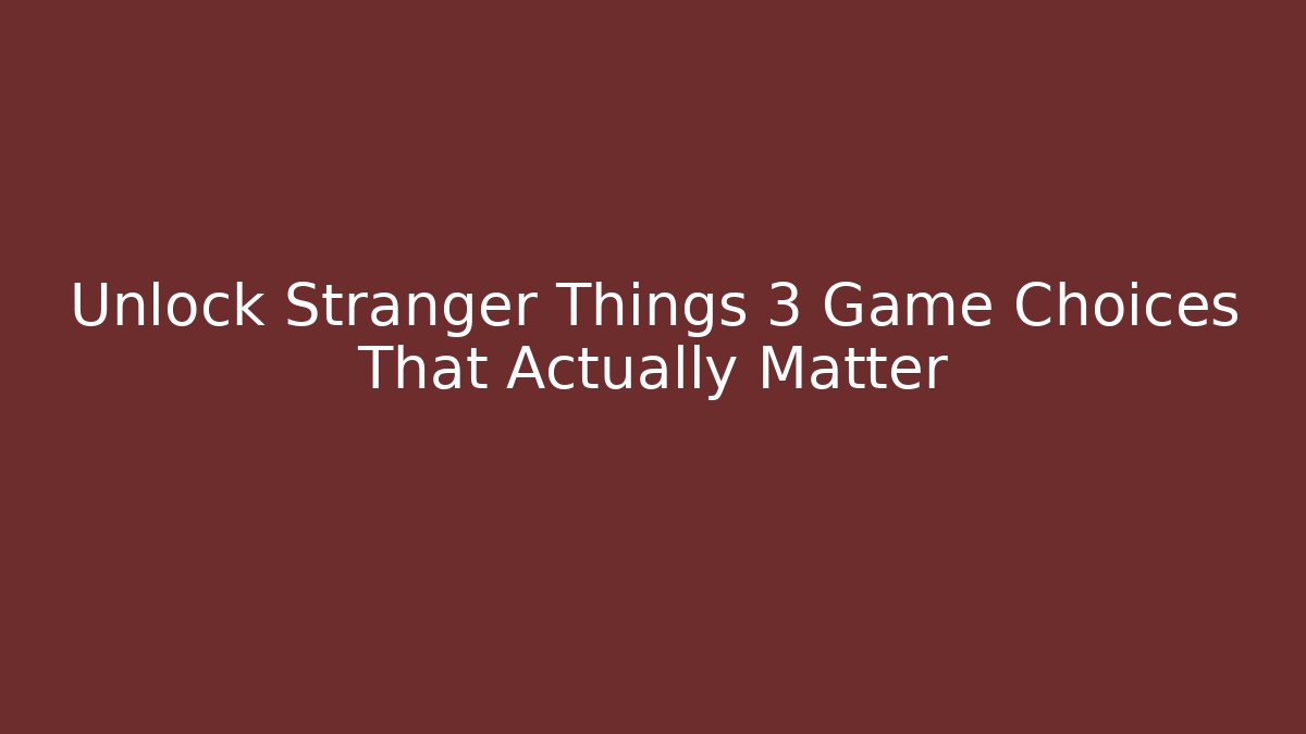 Unlock Stranger Things 3 Game Choices That Actually Matter