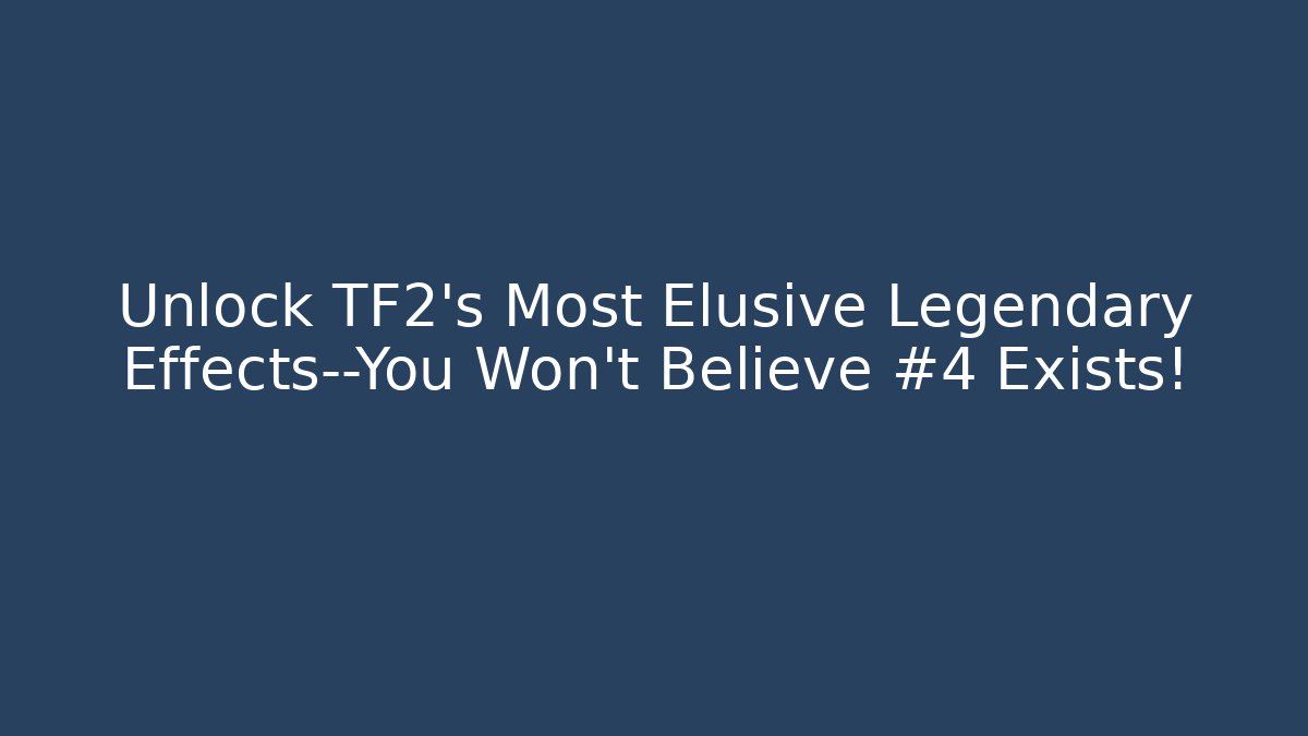 Unlock TF2's Most Elusive Legendary Effects—You Won’t Believe #4 Exists!