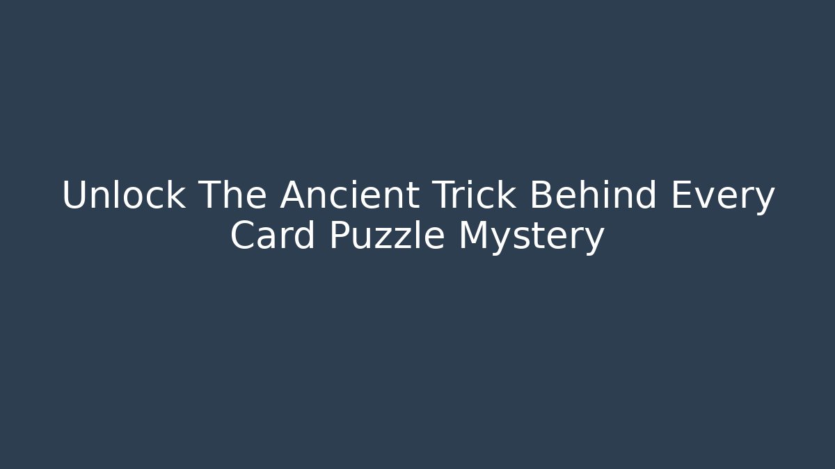 Unlock The Ancient Trick Behind Every Card Puzzle Mystery