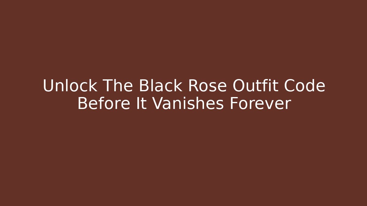Unlock The Black Rose Outfit Code Before It Vanishes Forever