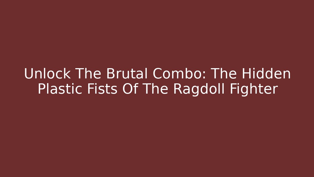 Unlock The Brutal Combo: The Hidden Plastic Fists Of The Ragdoll Fighter