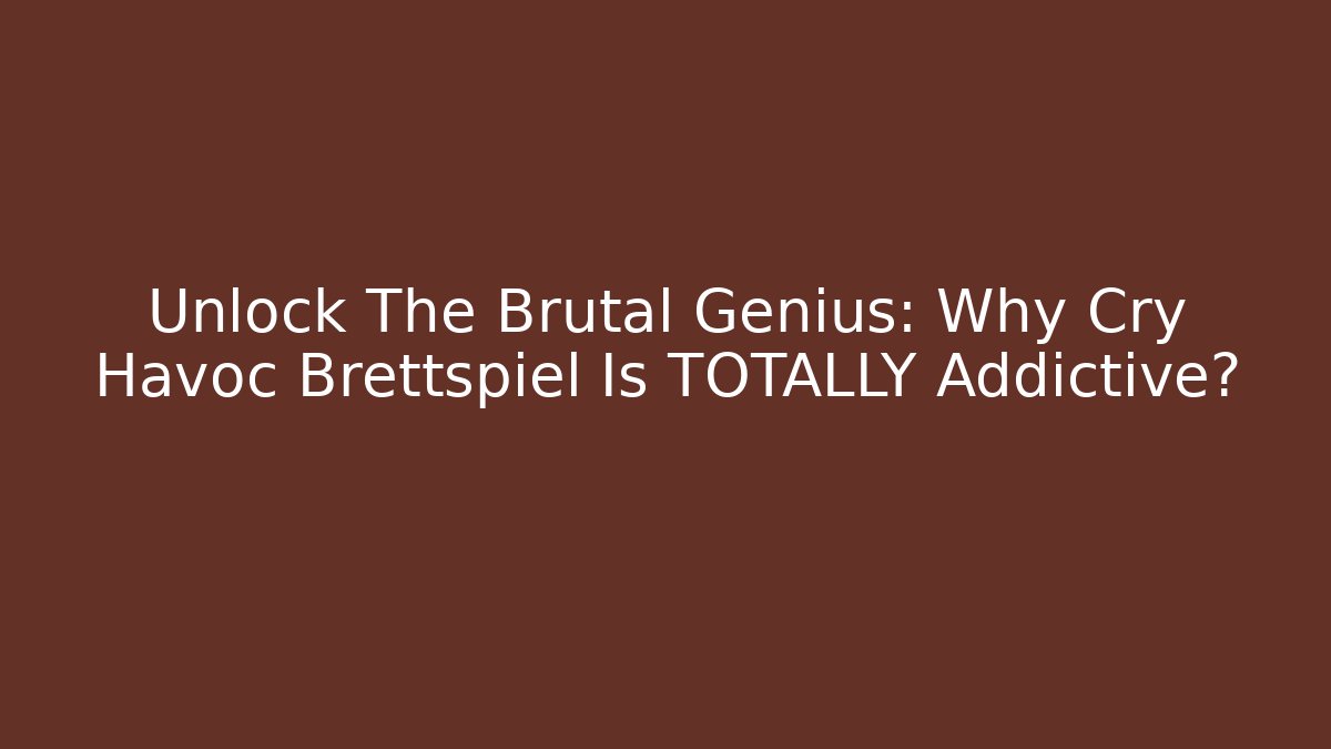 Unlock The Brutal Genius: Why Cry Havoc Brettspiel Is TOTALLY Addictive?