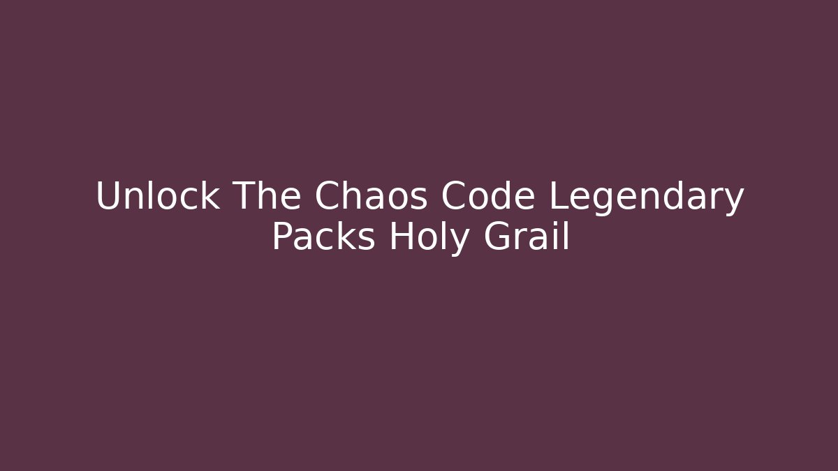 Unlock The Chaos Code Legendary Packs Holy Grail