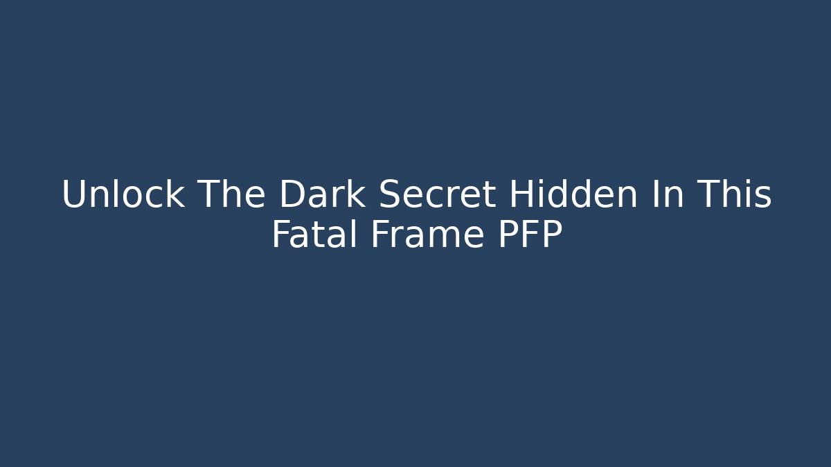 Unlock The Dark Secret Hidden In This Fatal Frame PFP