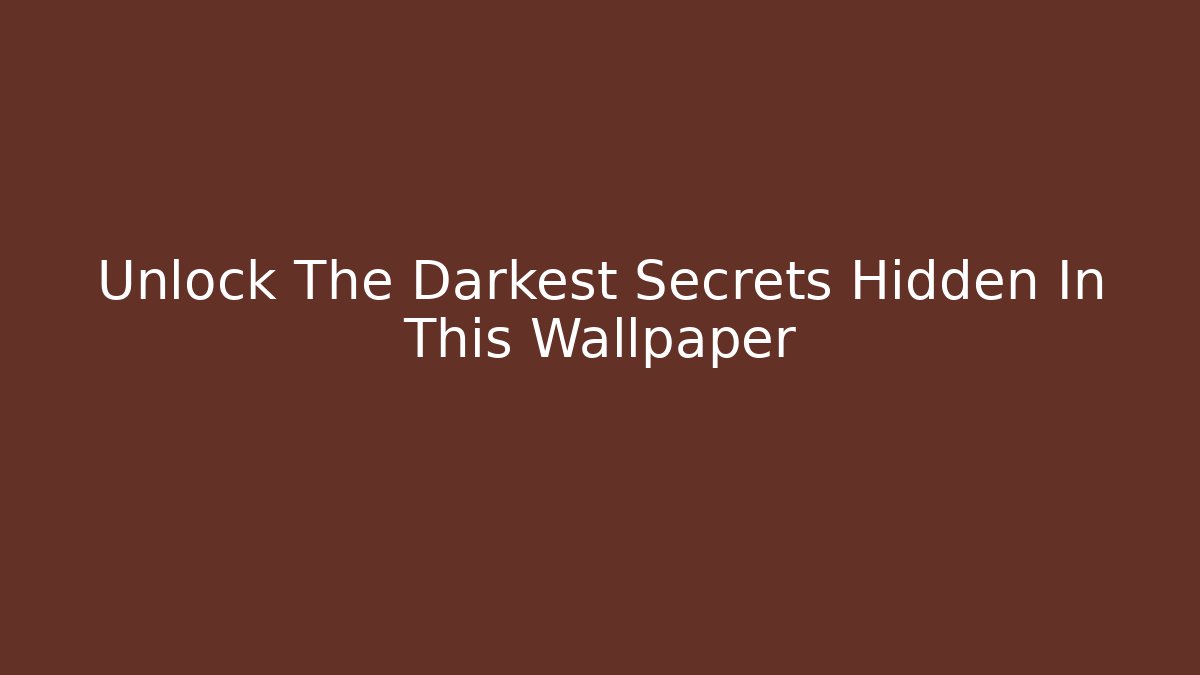 Unlock The Darkest Secrets Hidden In This Wallpaper