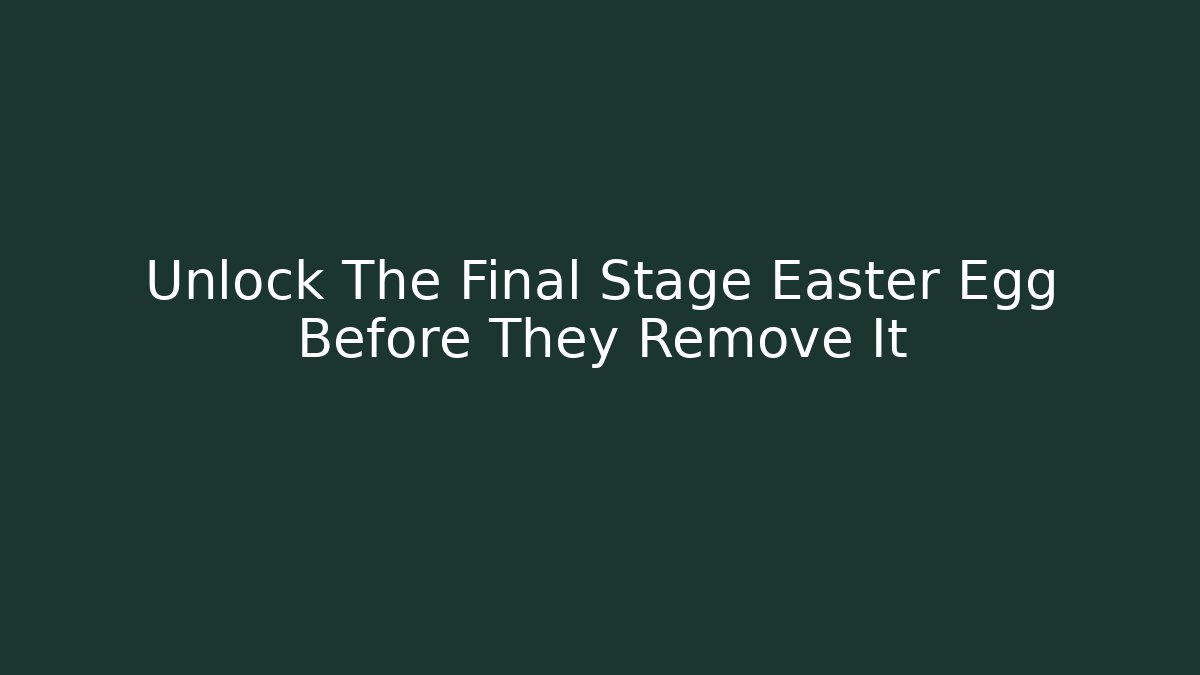 Unlock The Final Stage Easter Egg Before They Remove It