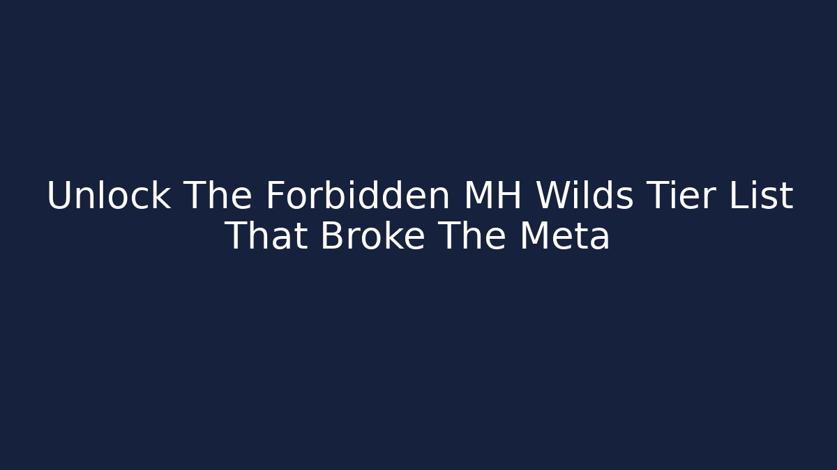 Unlock The Forbidden MH Wilds Tier List That Broke The Meta