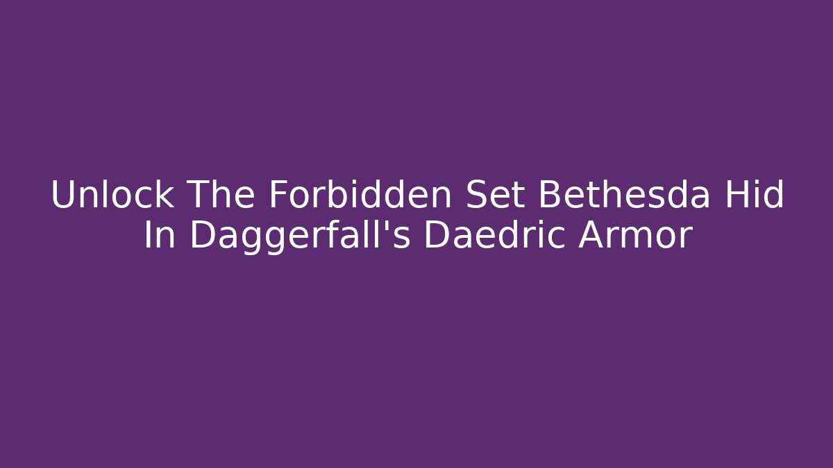 Unlock The Forbidden Set Bethesda Hid In Daggerfall's Daedric Armor