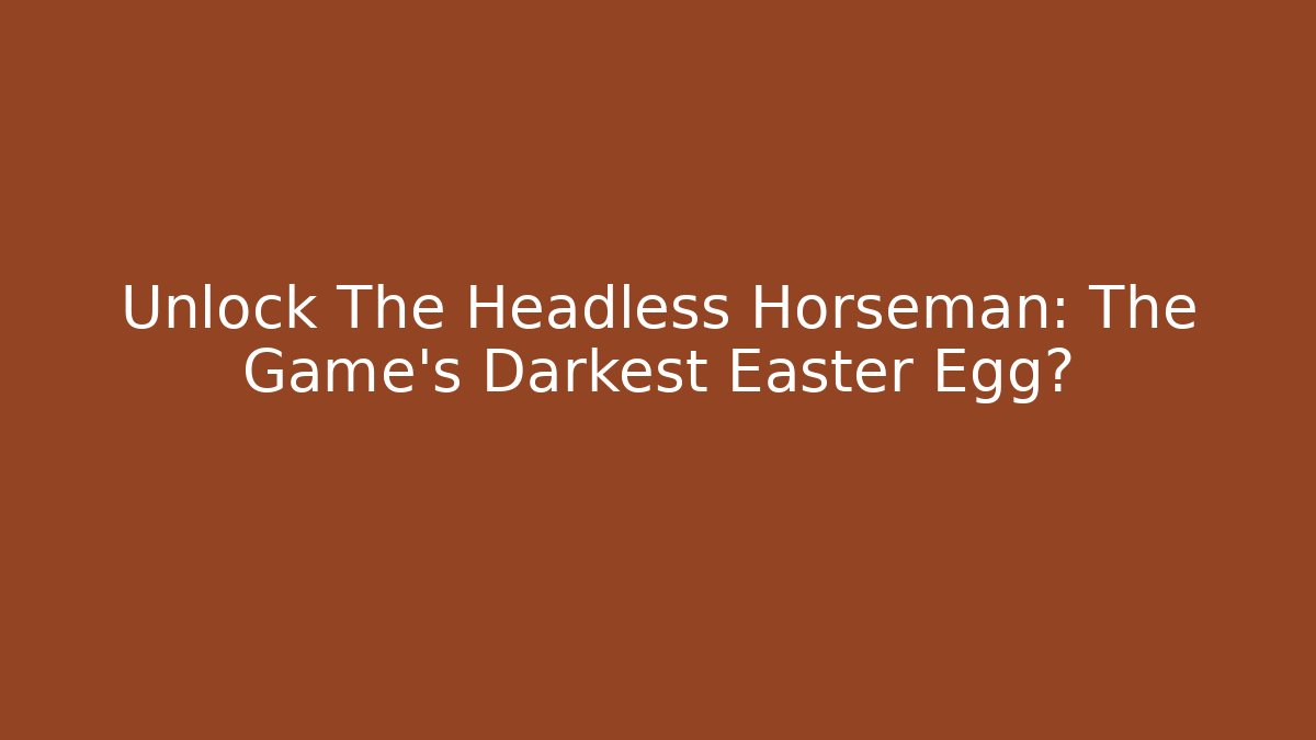 Unlock The Headless Horseman: The Game's Darkest Easter Egg?