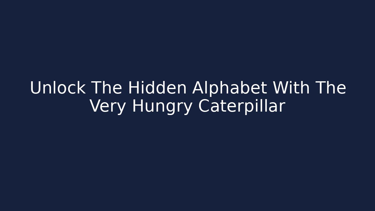 Unlock The Hidden Alphabet With The Very Hungry Caterpillar