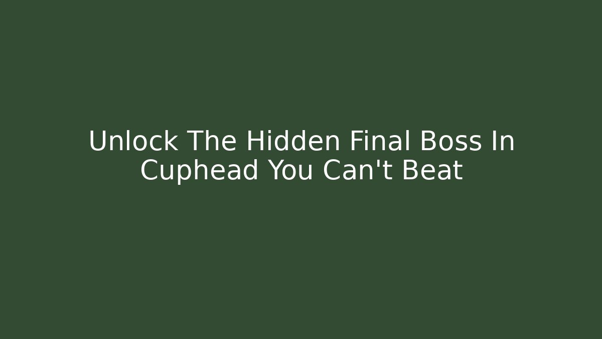 Unlock The Hidden Final Boss In Cuphead You Can't Beat