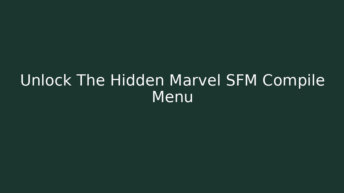 Unlock The Hidden Marvel SFM Compile Menu - Smart Esu