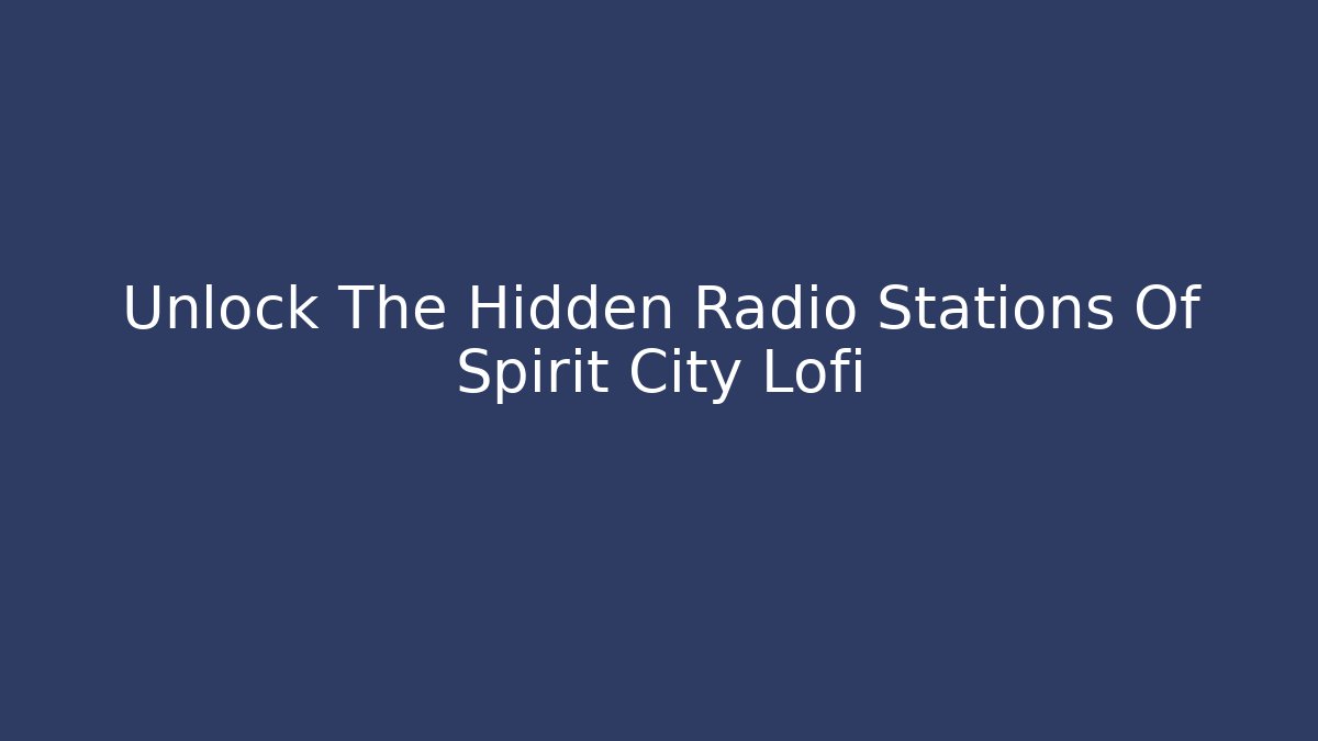 Unlock The Hidden Radio Stations Of Spirit City Lofi