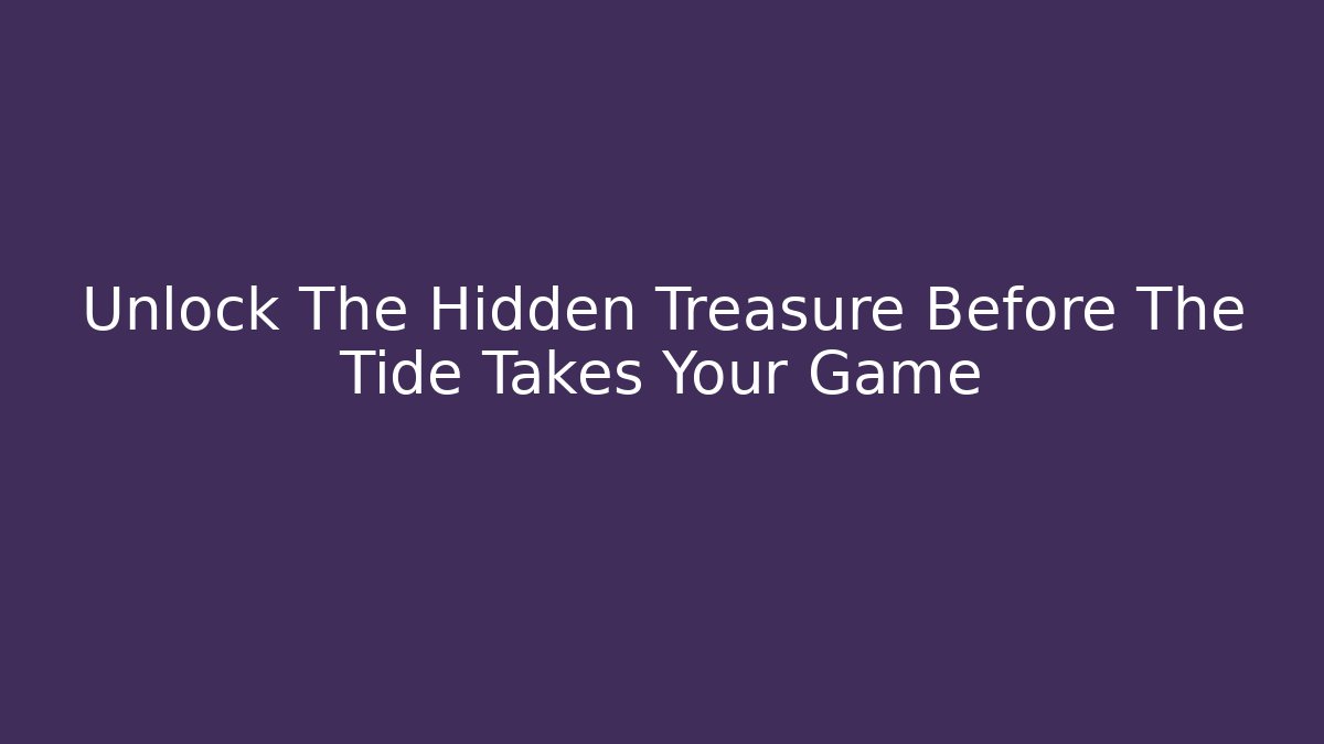 Unlock The Hidden Treasure Before The Tide Takes Your Game