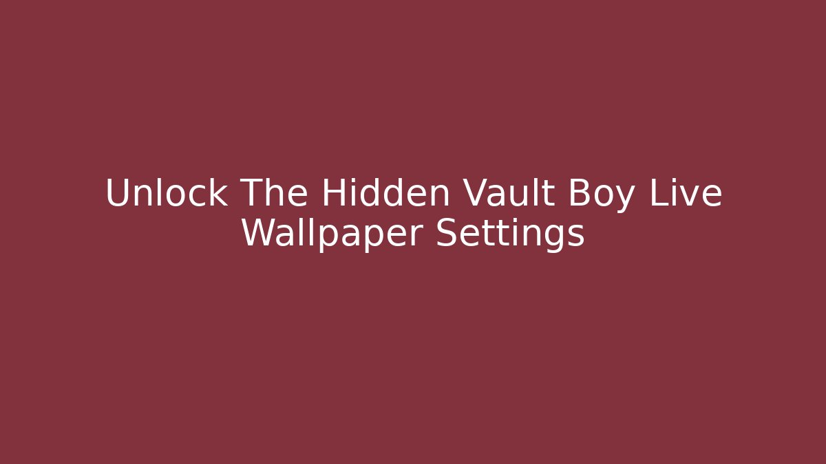 Unlock The Hidden Vault Boy Live Wallpaper Settings