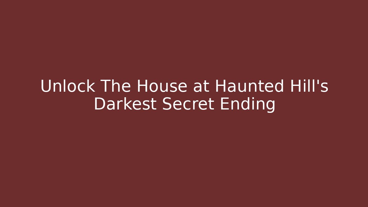 Unlock The House at Haunted Hill's Darkest Secret Ending