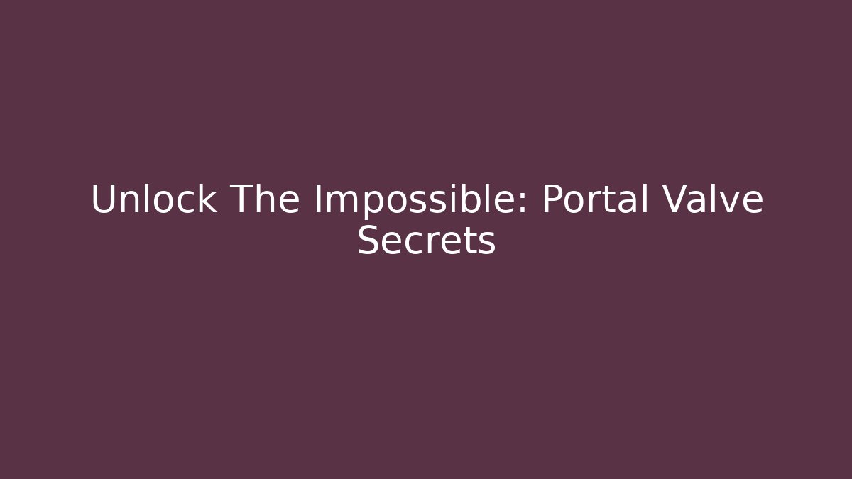 Unlock The Impossible: Portal Valve Secrets