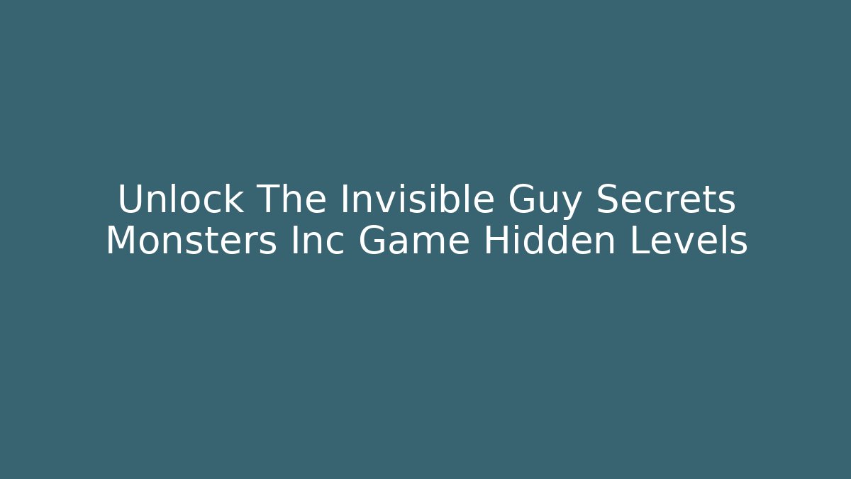 Unlock The Invisible Guy Secrets Monsters Inc Game Hidden Levels