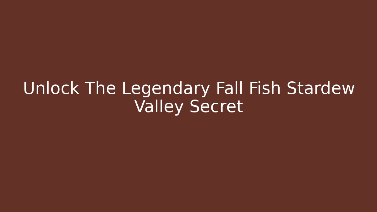 Unlock The Legendary Fall Fish Stardew Valley Secret
