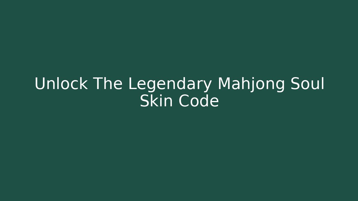 Unlock The Legendary Mahjong Soul Skin Code