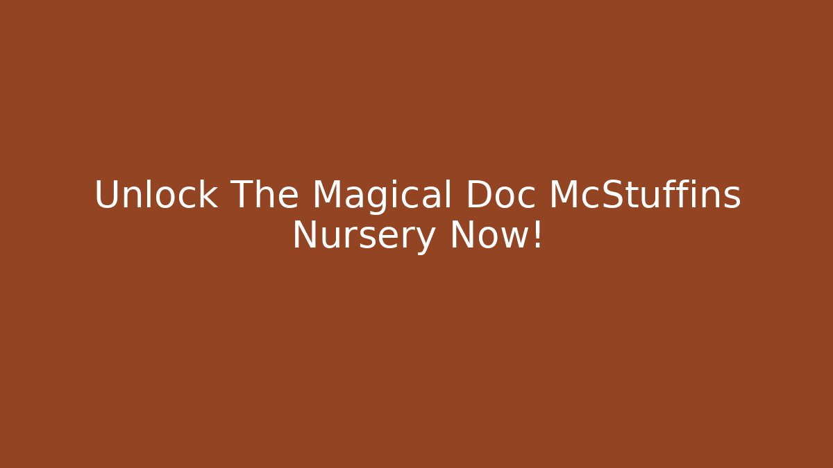 Unlock The Magical Doc McStuffins Nursery Now!