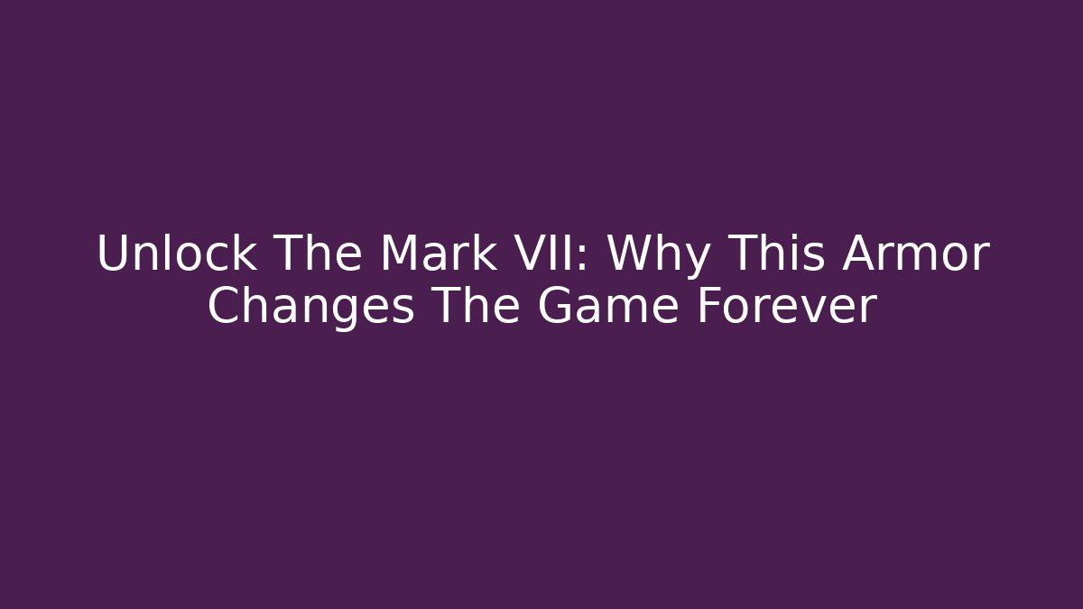 Unlock The Mark VII: Why This Armor Changes The Game Forever
