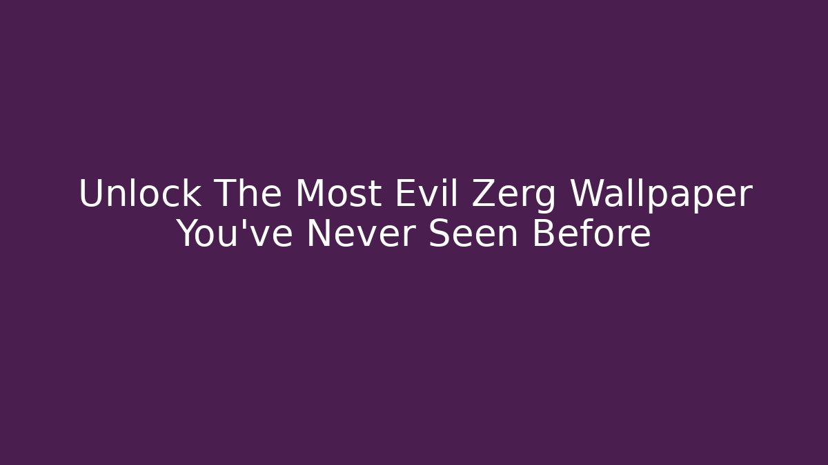 Unlock The Most Evil Zerg Wallpaper You've Never Seen Before