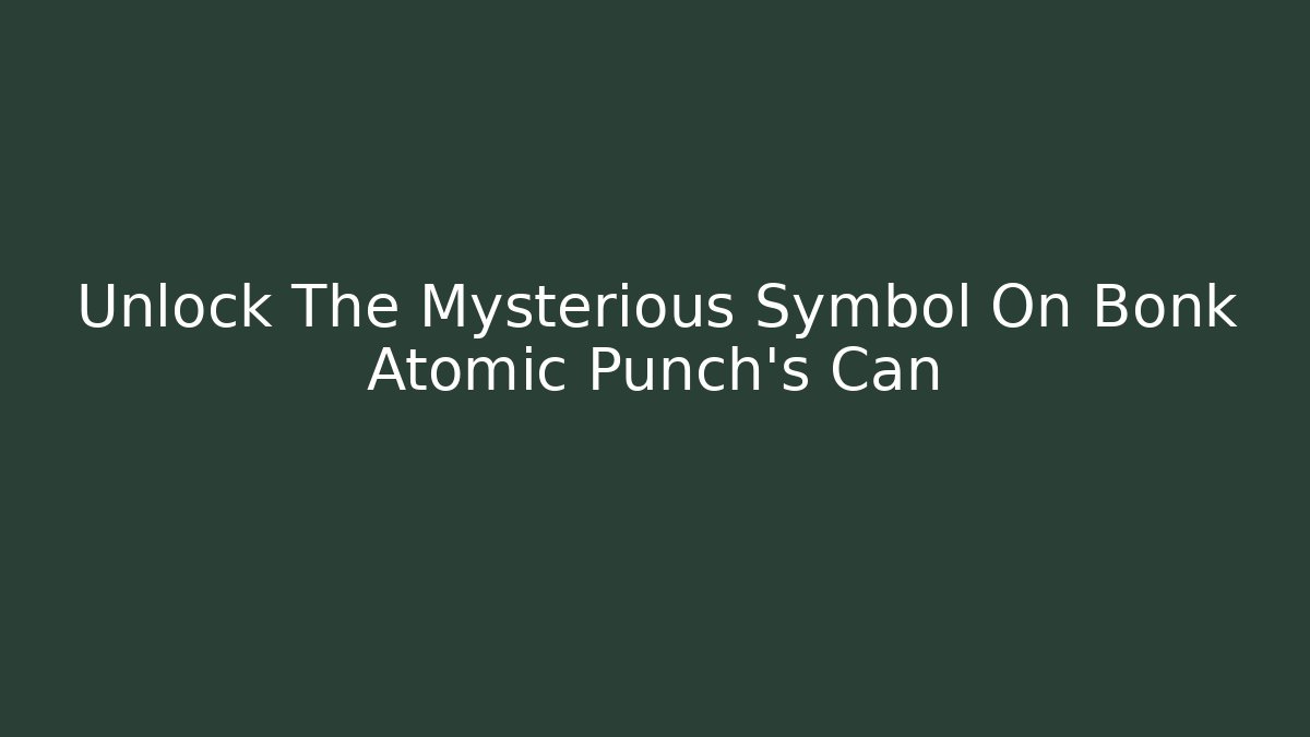 Unlock The Mysterious Symbol On Bonk Atomic Punch's Can
