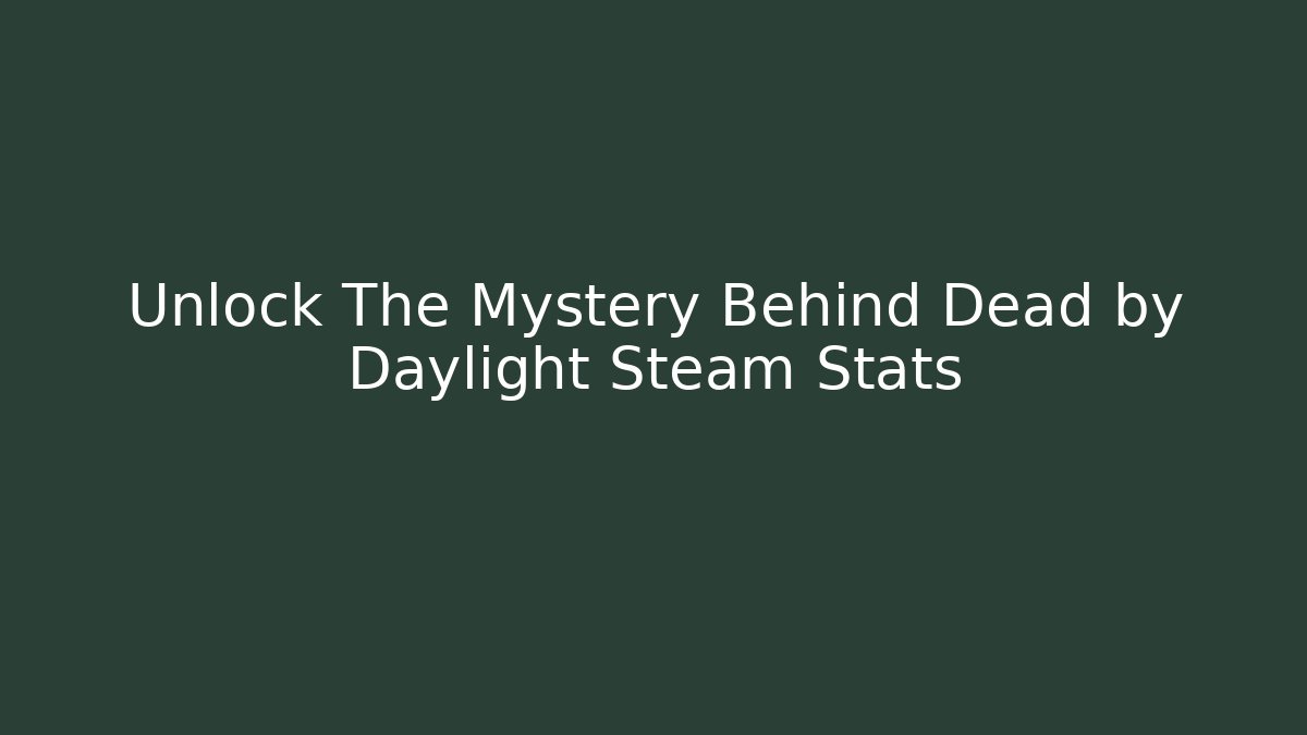 Unlock The Mystery Behind Dead by Daylight Steam Stats