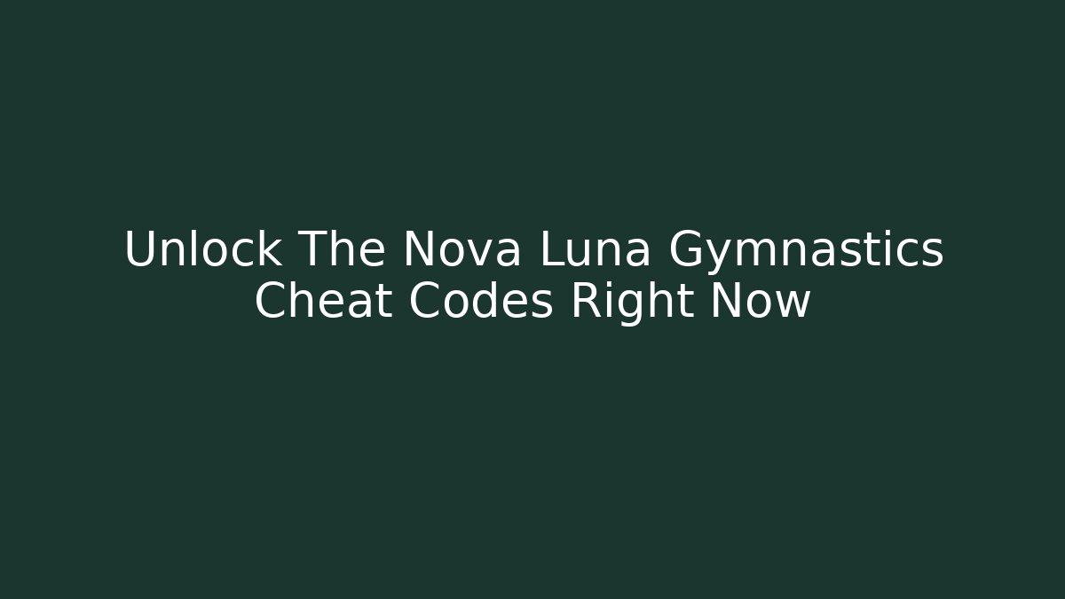 Unlock The Nova Luna Gymnastics Cheat Codes Right Now