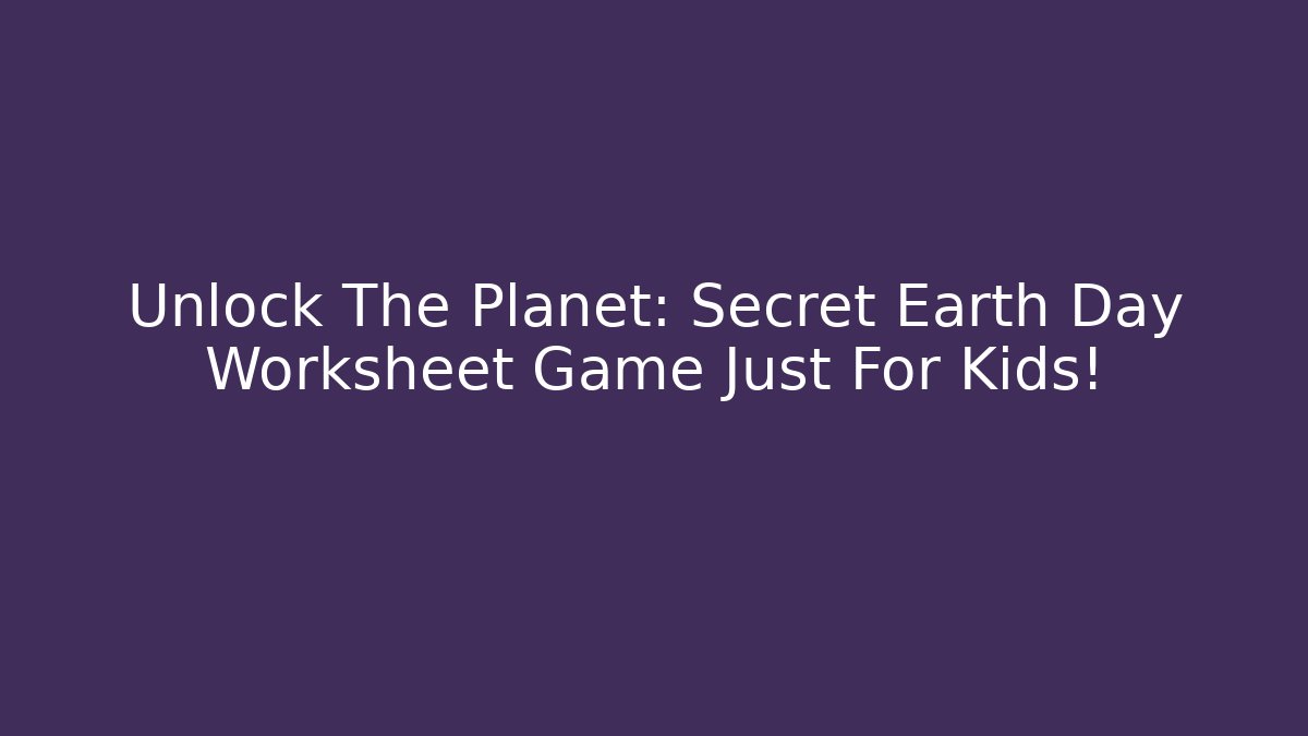 Unlock The Planet: Secret Earth Day Worksheet Game Just For Kids!