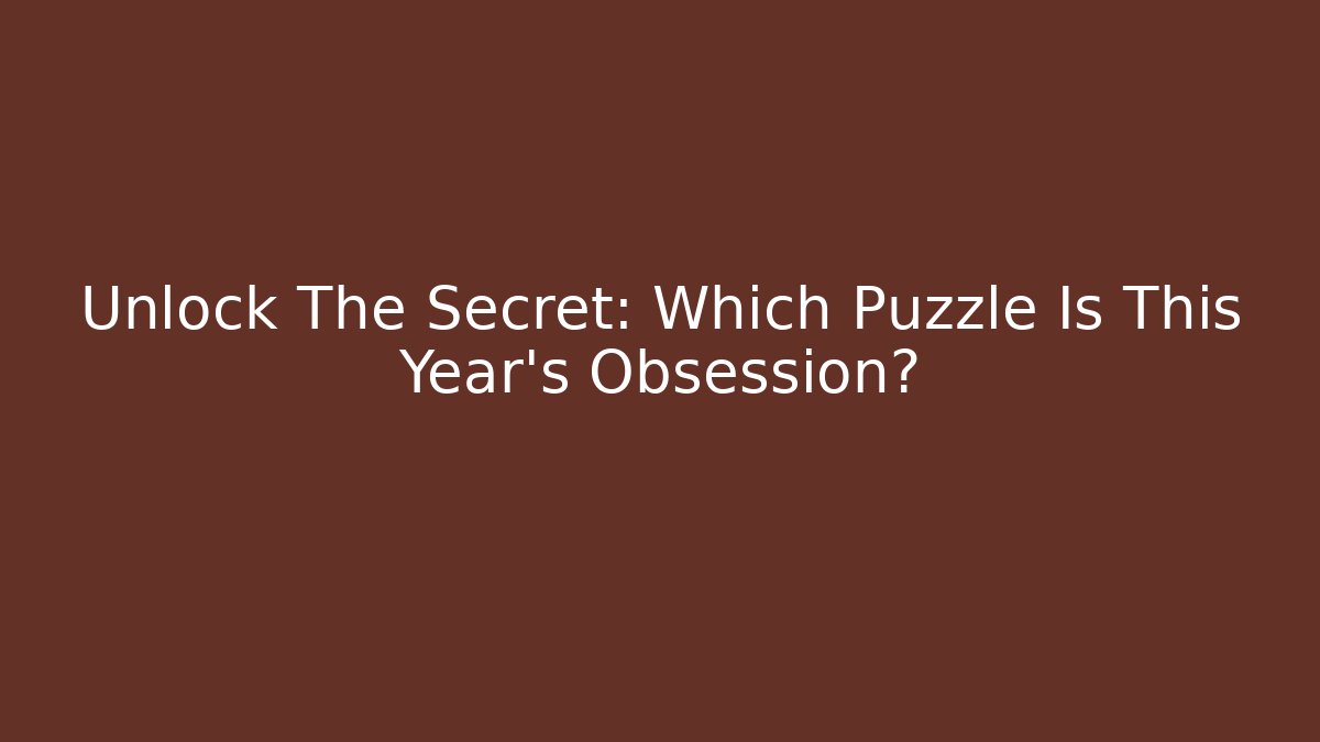 Unlock The Secret: Which Puzzle Is This Year's Obsession?