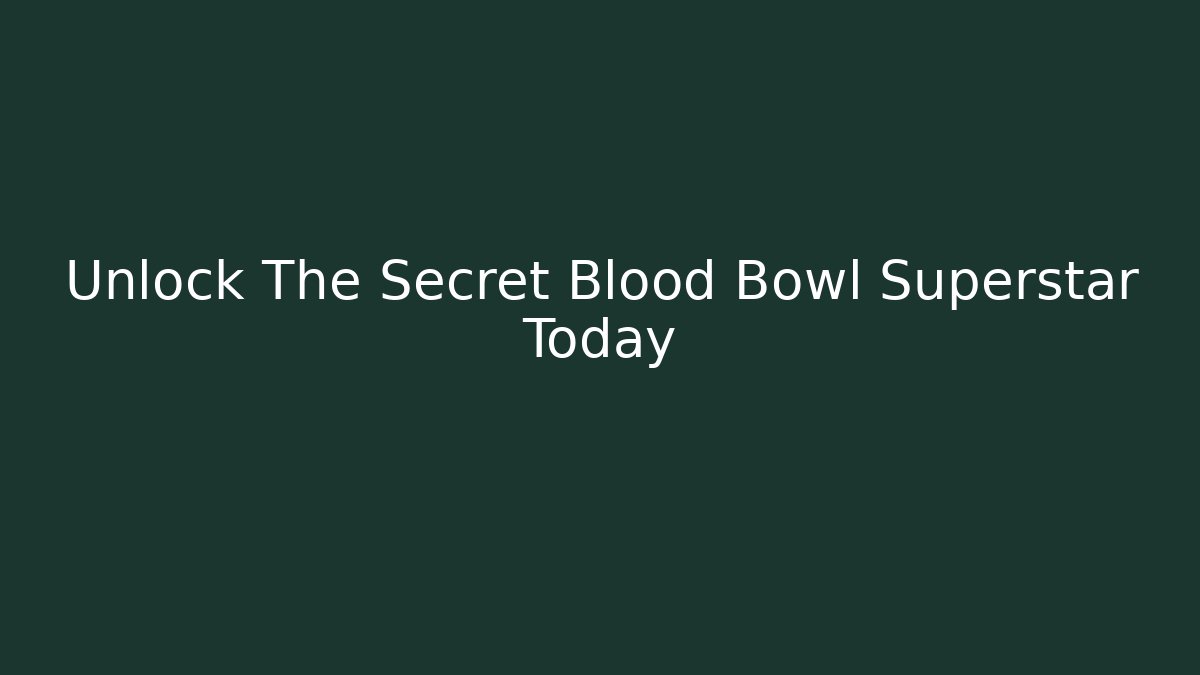 Unlock The Secret Blood Bowl Superstar Today