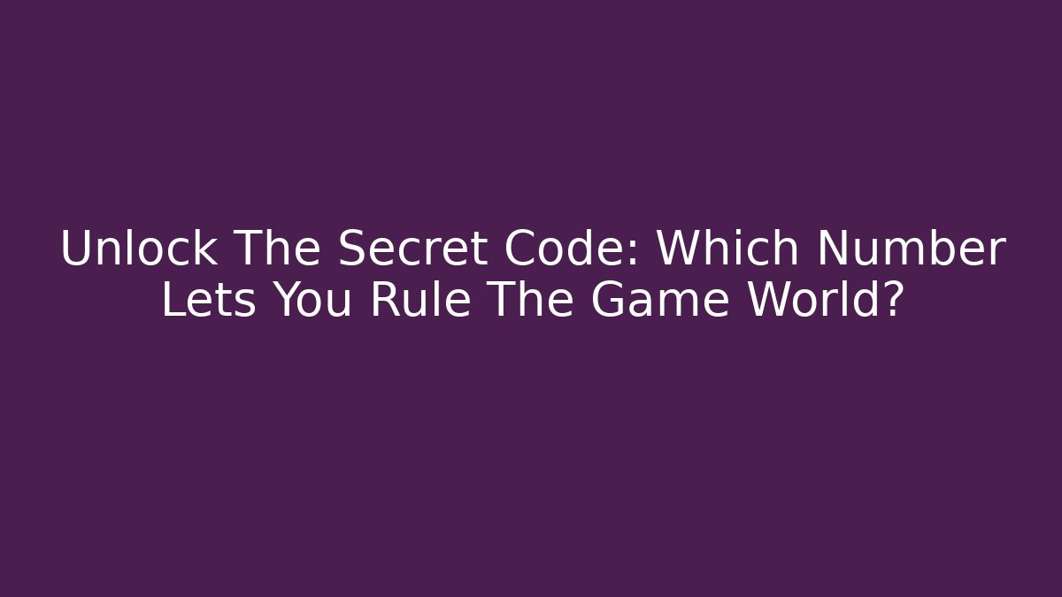 Unlock The Secret Code: Which Number Lets You Rule The Game World?