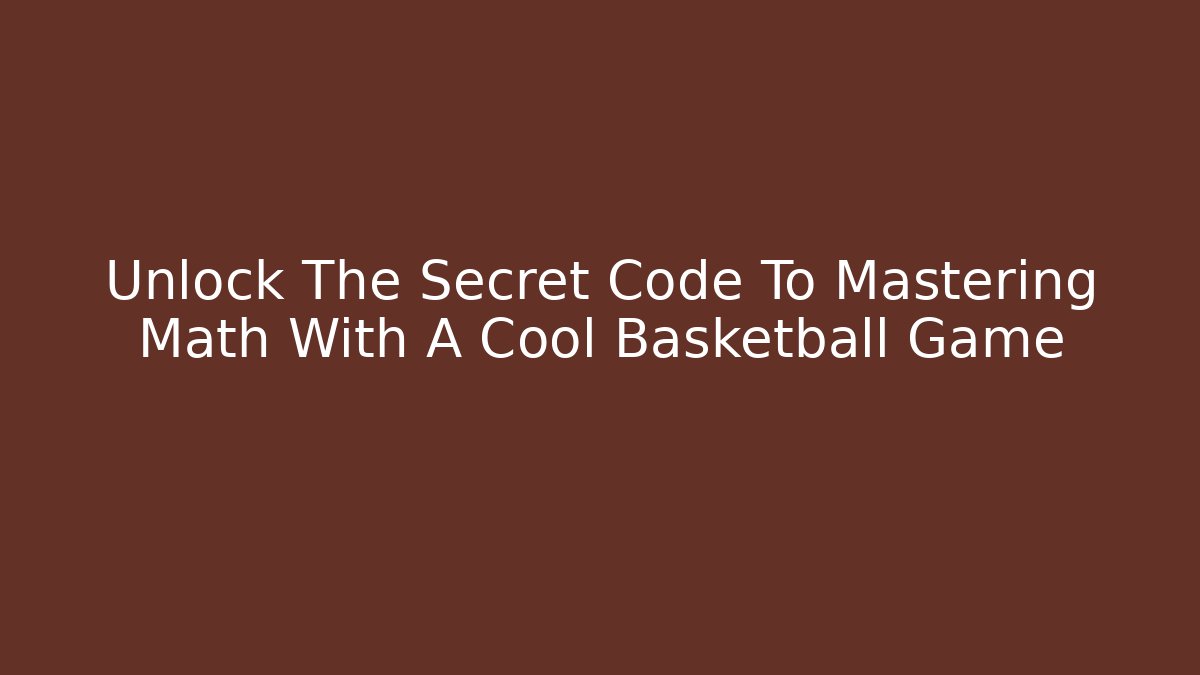 Unlock The Secret Code To Mastering Math With A Cool Basketball Game