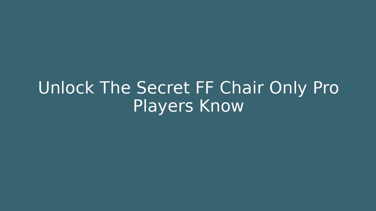 Unlock The Secret FF Chair Only Pro Players Know