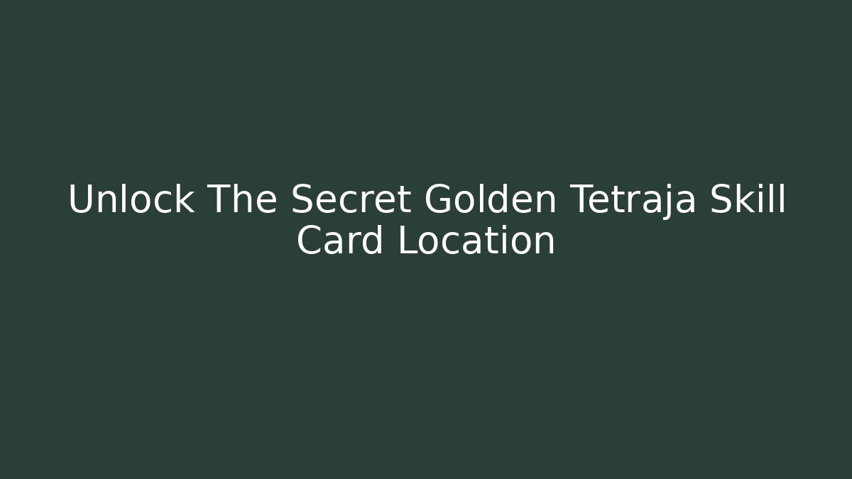 Unlock The Secret Golden Tetraja Skill Card Location